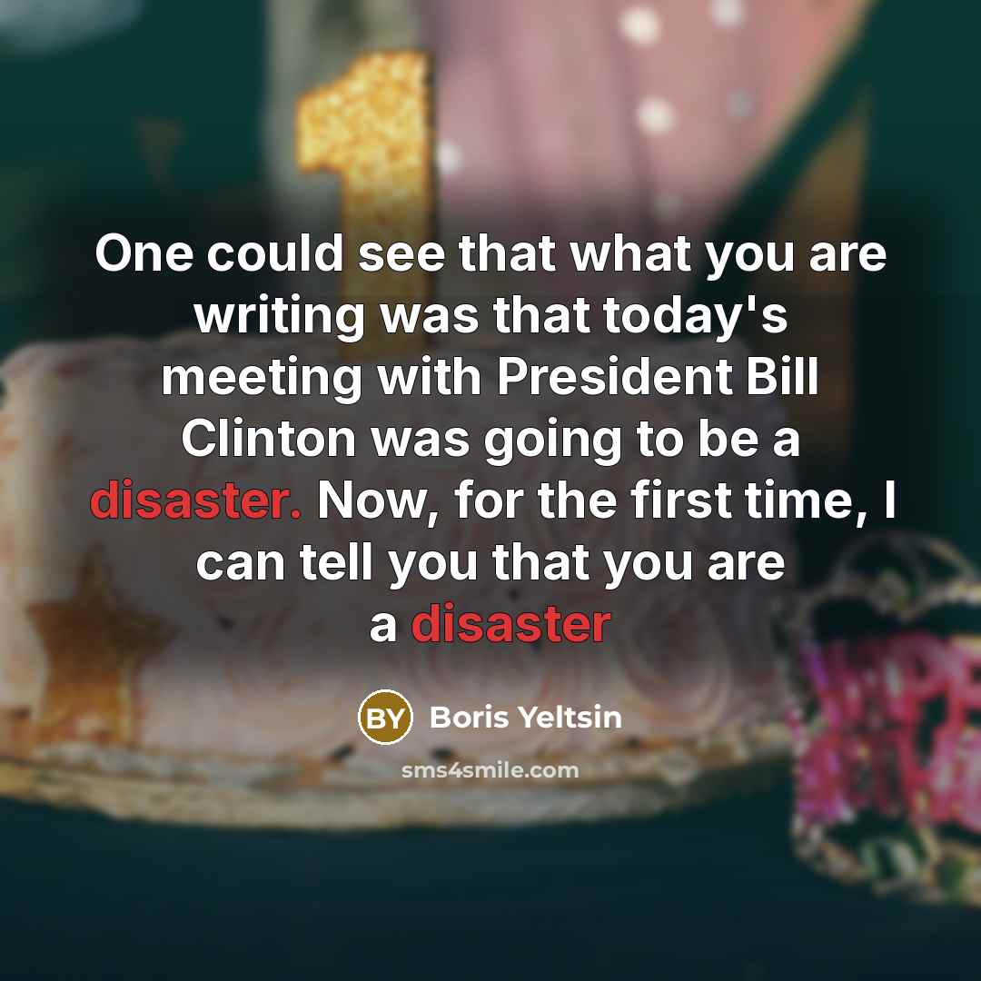“One could see that what you are writing was that…” quote by Boris Yeltsin