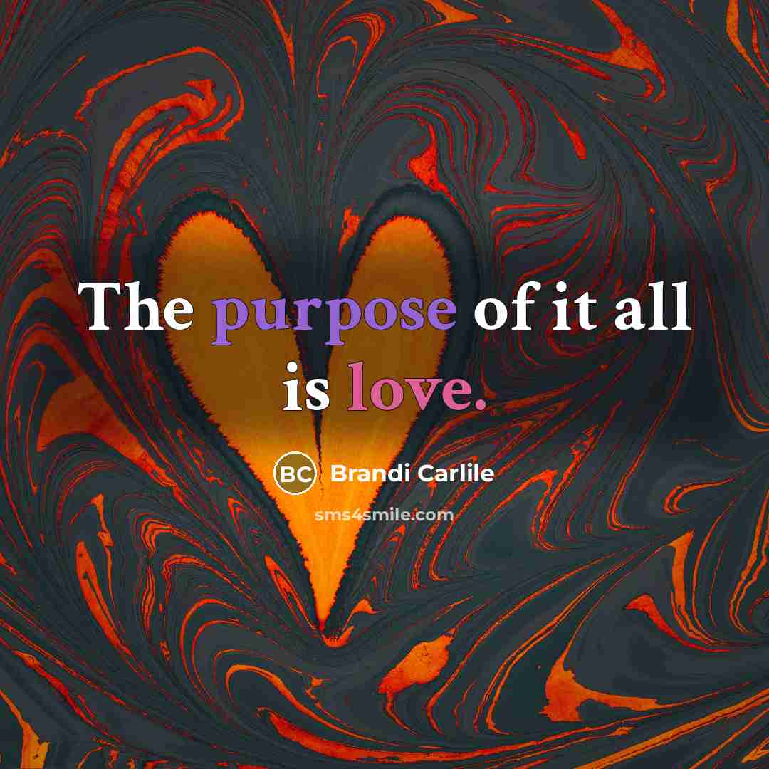 “The purpose of it all is love.…” quote by Brandi Carlile