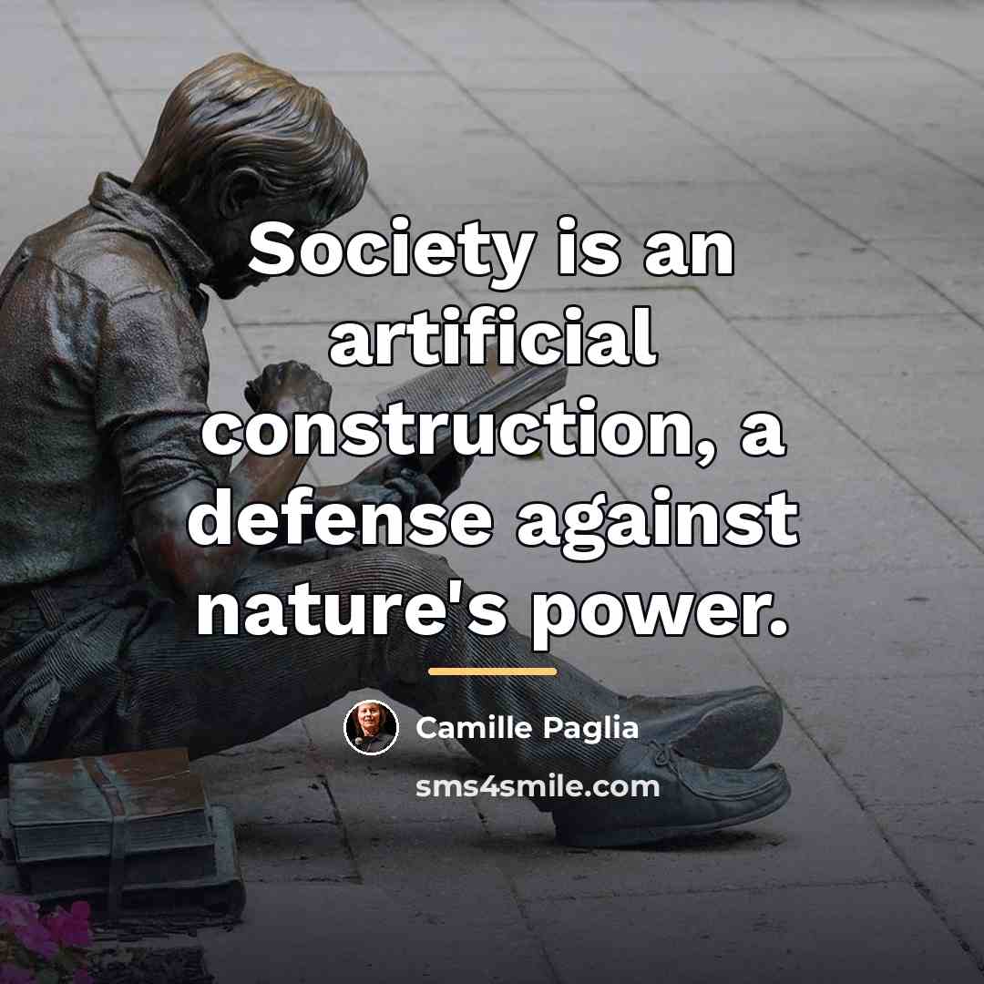 “Society is an artificial construction, a defense against nature's power.…” quote by Camille Paglia