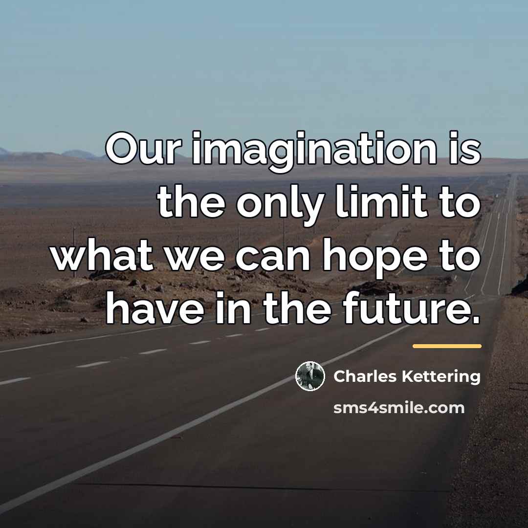 “Our imagination is the only limit to what we can…” quote by Charles Kettering