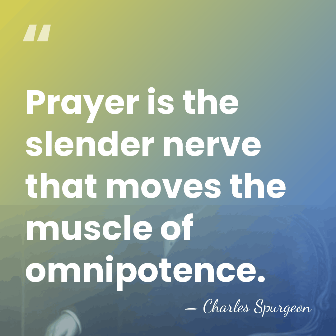 Prayer is the slender nerve that moves the muscle of omnipotence. - Charles Spurgeon