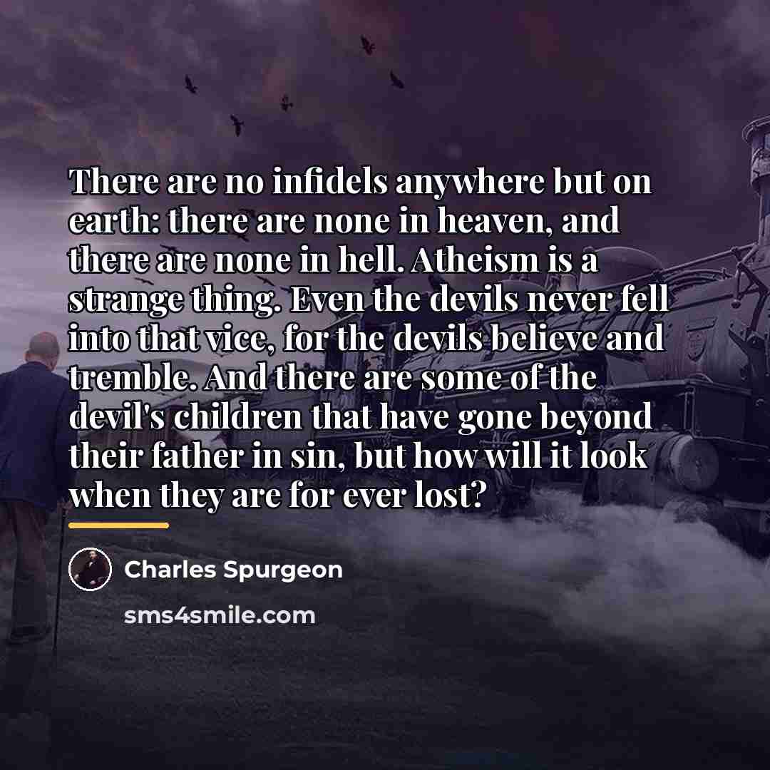 “There are no infidels anywhere but on earth: there are…” quote by Charles Spurgeon