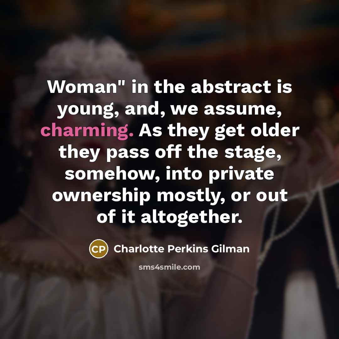 “Woman" in the abstract is young, and, we assume, charming.…” quote by Charlotte Perkins Gilman