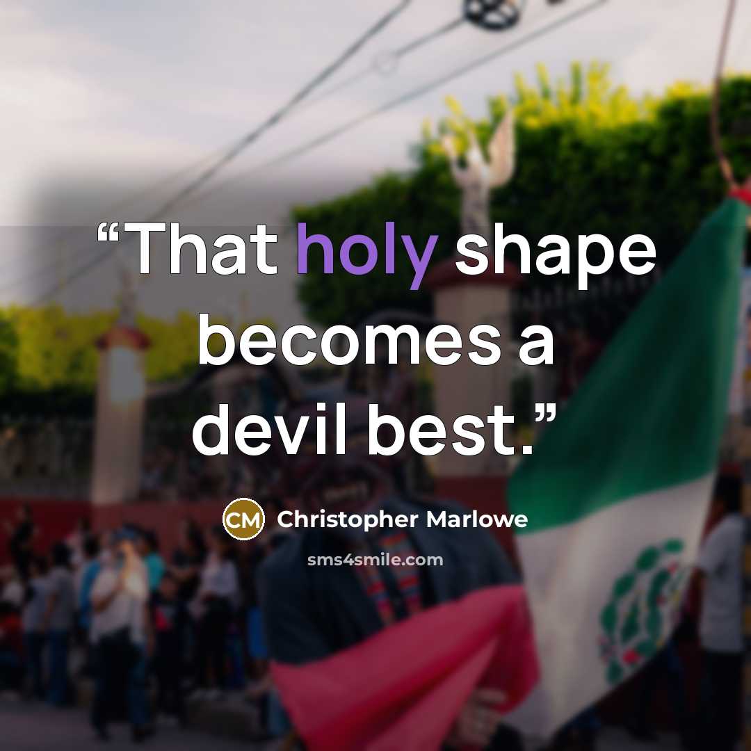 “That holy shape becomes a devil best.” quote by Christopher Marlowe