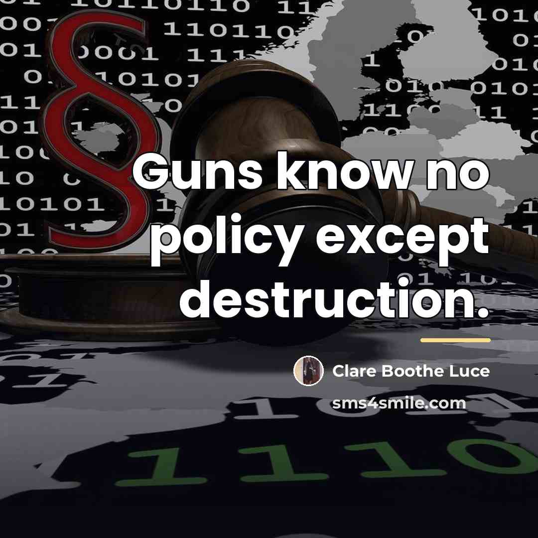 “Guns know no policy except destruction.…” quote by Clare Boothe Luce