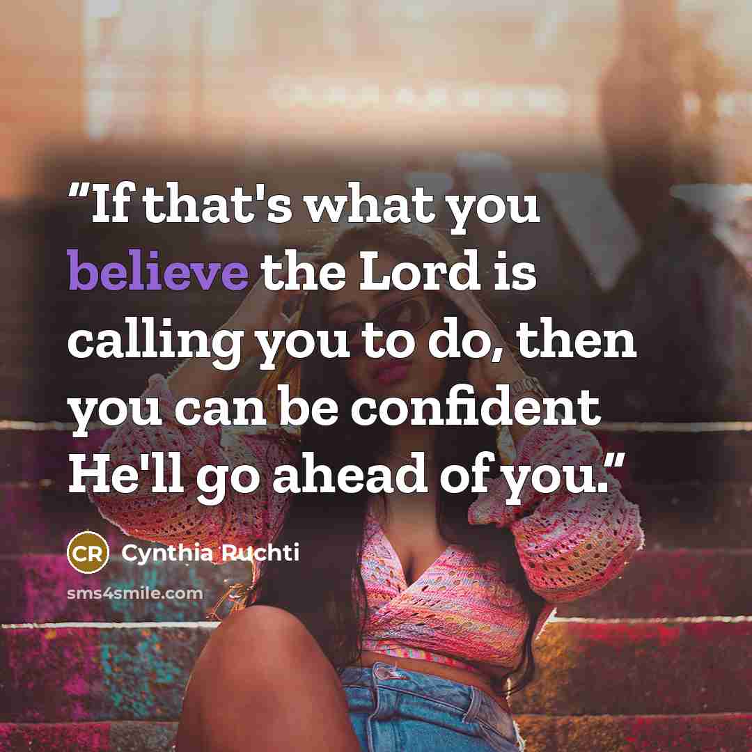 “If that's what you believe the Lord is calling you to do, then you can be confident He'll go ahead of you.” quote by Cynthia Ruchti