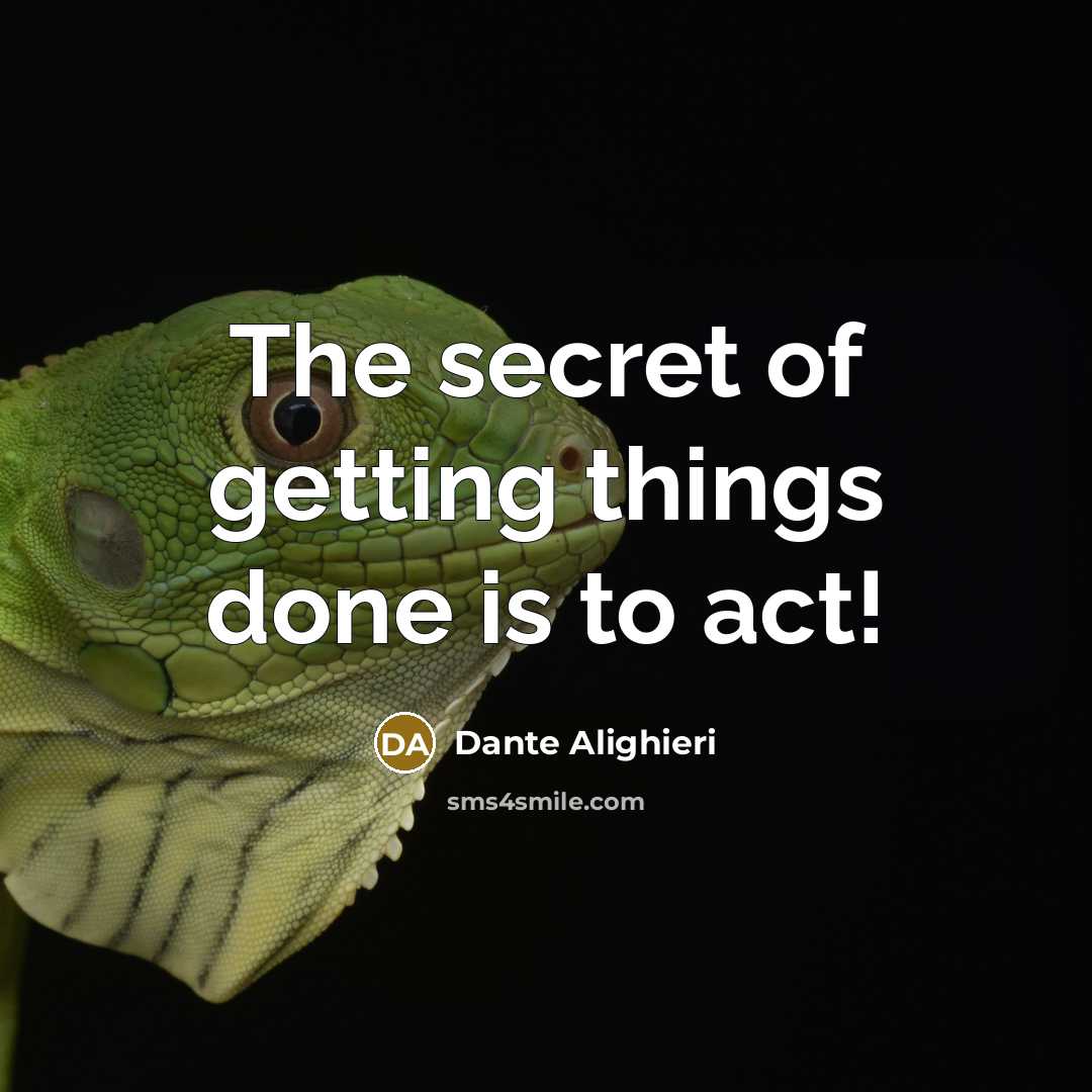 “The secret of getting things done is to act!…” quote by Dante Alighieri