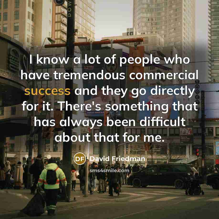 “I know a lot of people who have tremendous commercial…” quote by David Friedman