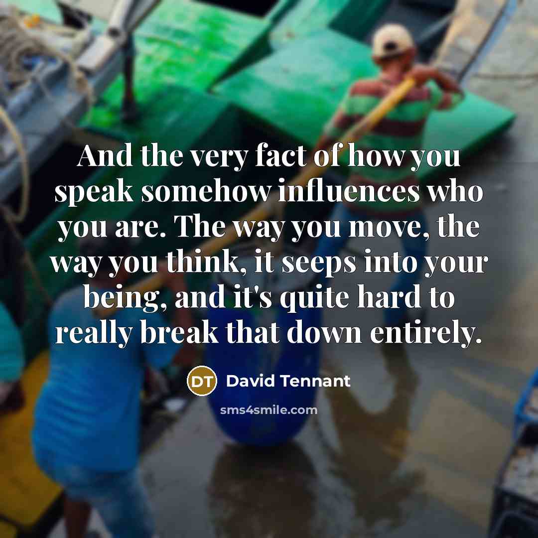 “And the very fact of how you speak somehow influences…” quote by David Tennant
