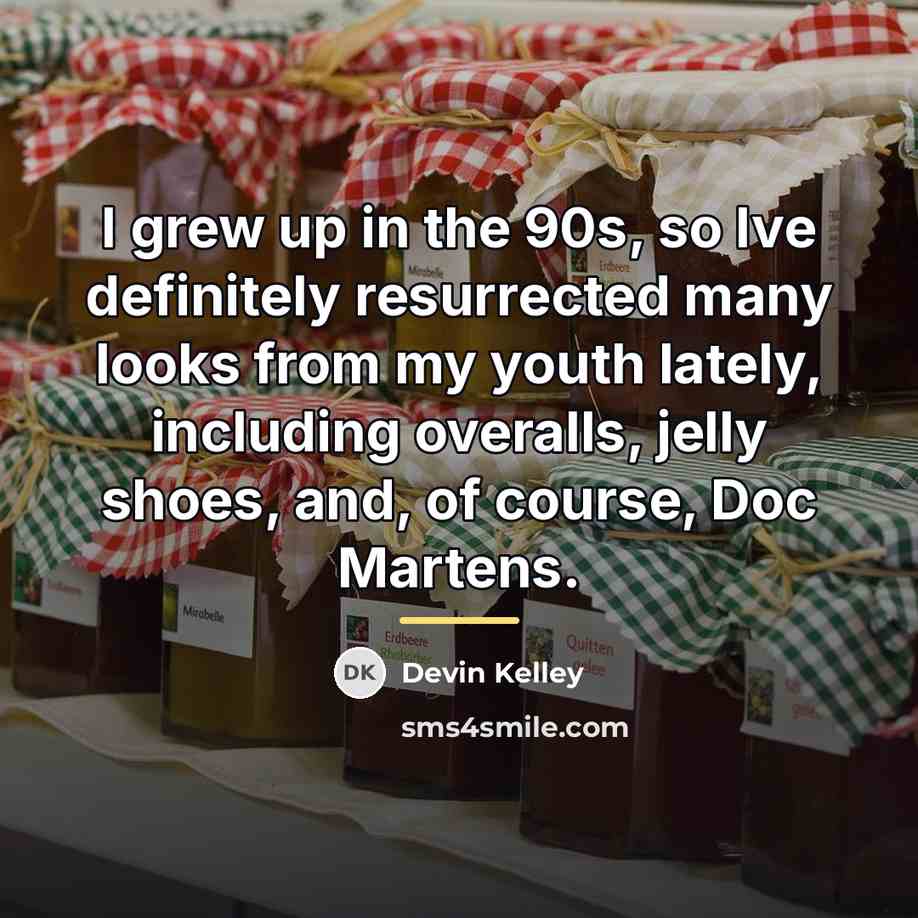 “I grew up in the 90s, so Ive definitely resurrected…” quote by Devin Kelley