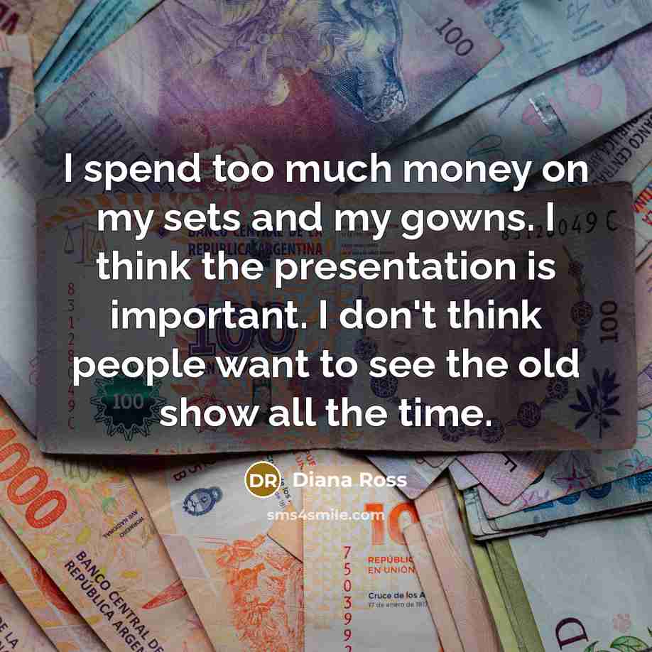 “I spend too much money on my sets and my…” quote by Diana Ross