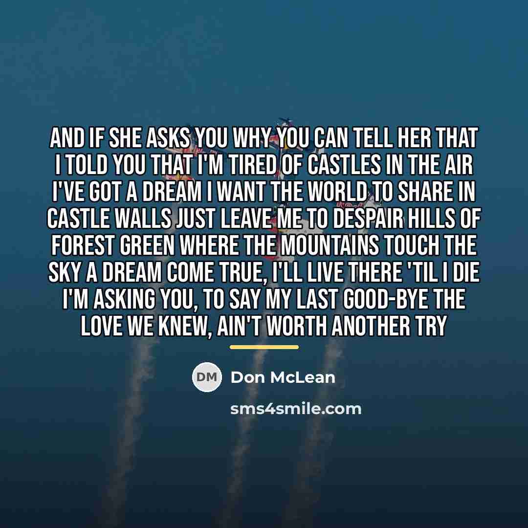 “And if she asks you why you can tell her…” quote by Don McLean