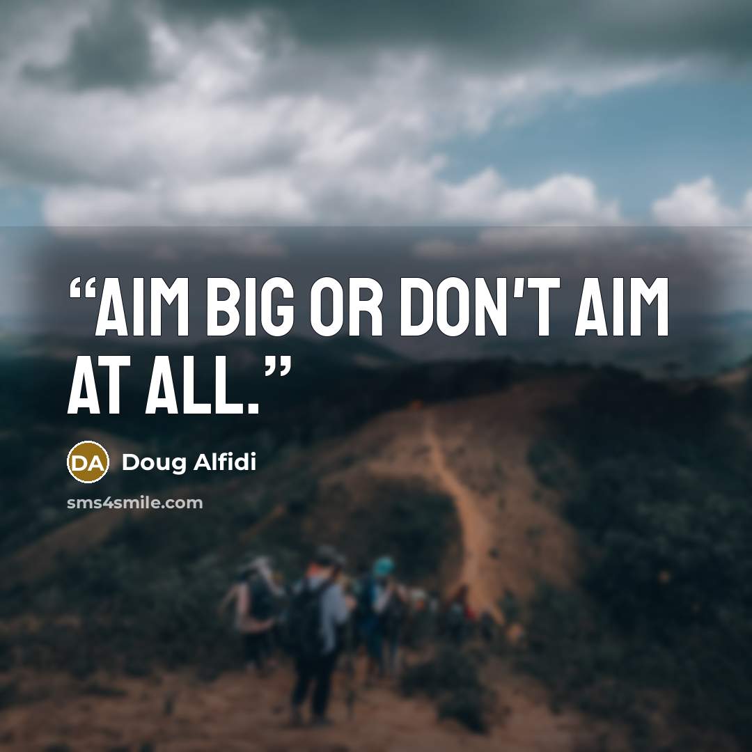“Aim big or don't aim at all.” quote by Doug Alfidi
