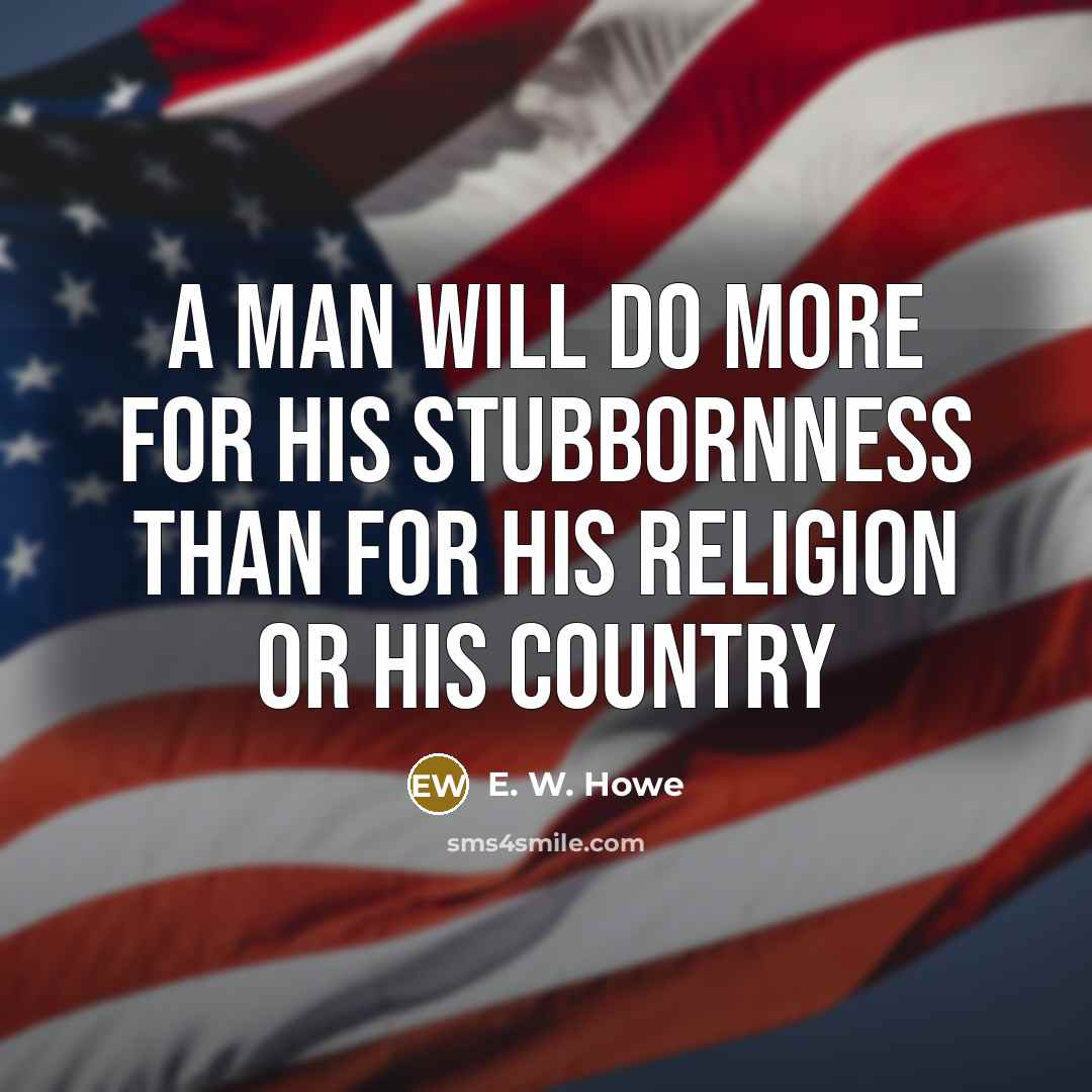 “A man will do more for his stubbornness than for…” quote by E. W. Howe