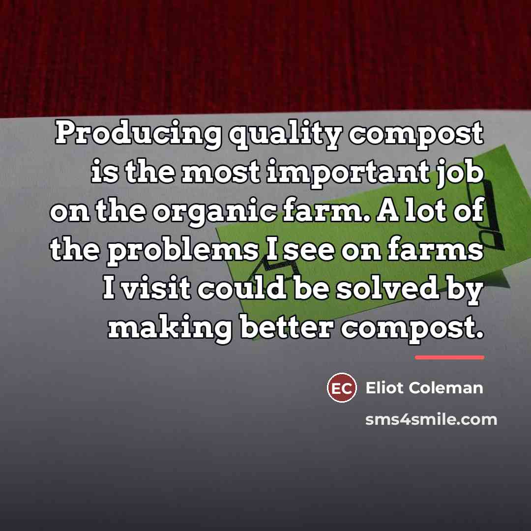 “Producing quality compost is the most important job on the…” quote by Eliot Coleman