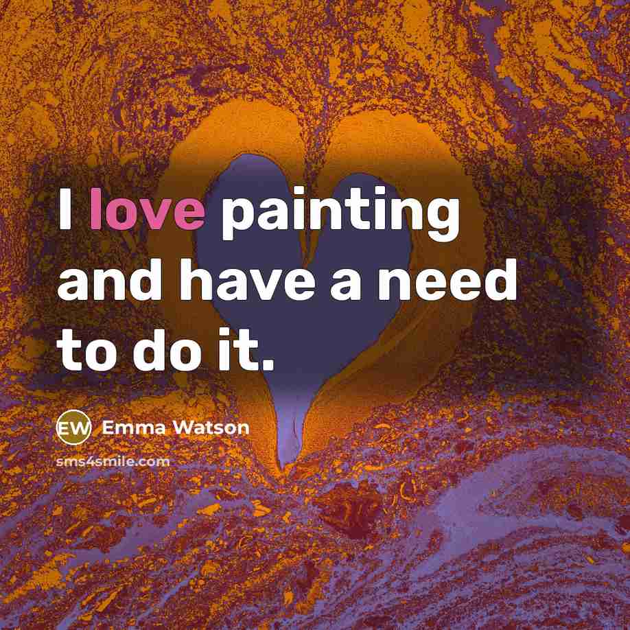 “I love painting and have a need to do it.…” quote by Emma Watson