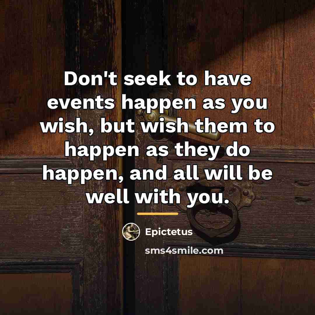 “Don't seek to have events happen as you wish, but…” quote by Epictetus