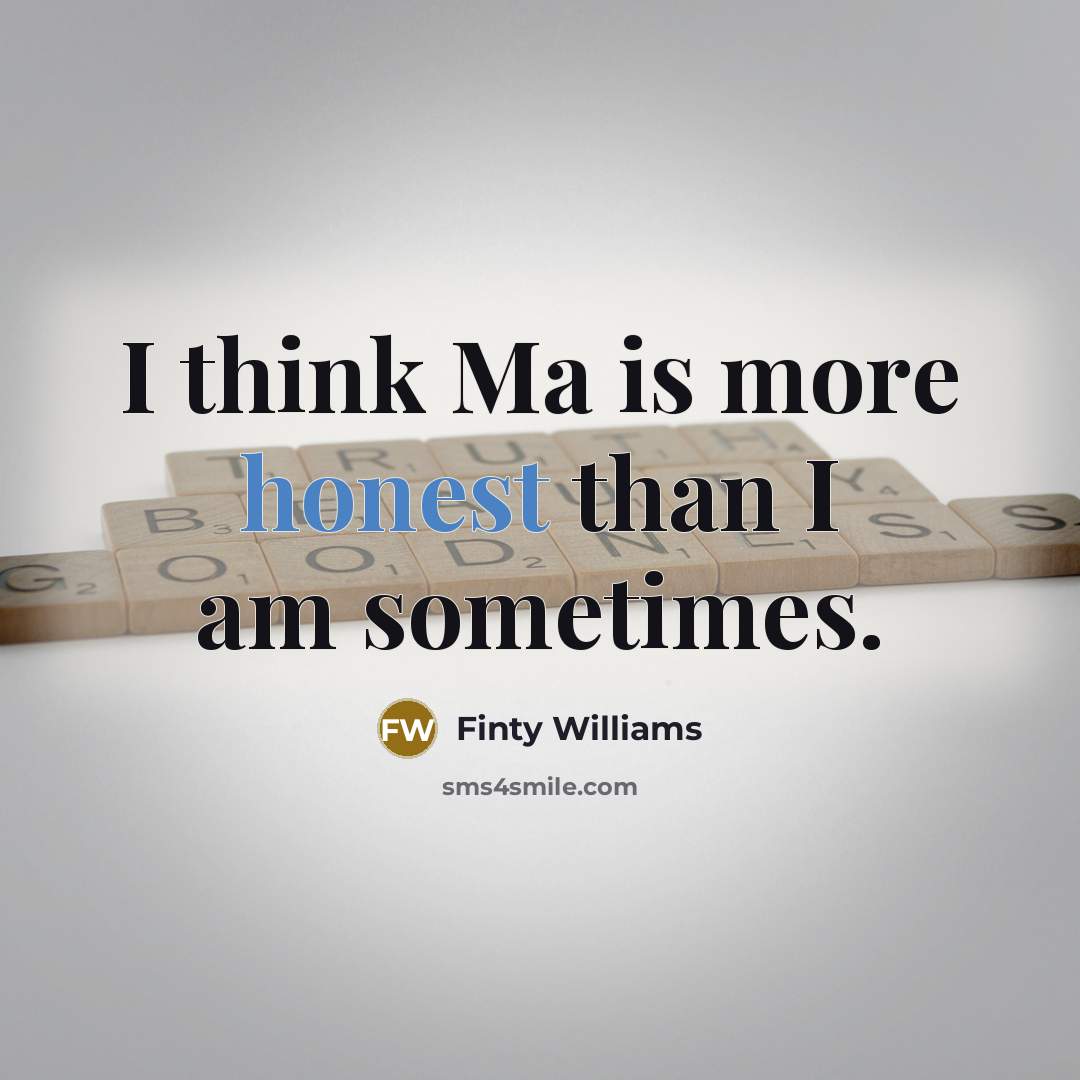 “I think Ma is more honest than I am sometimes.…” quote by Finty Williams