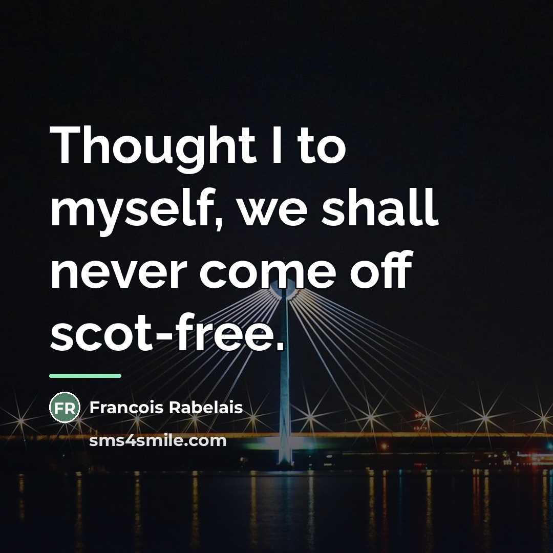 “Thought I to myself, we shall never come off scot-free.…” quote by Francois Rabelais