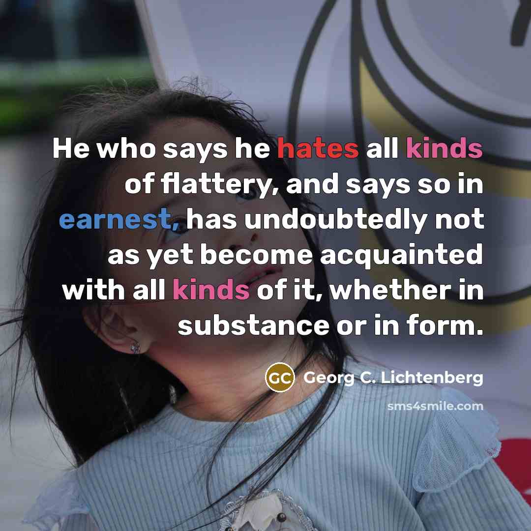 “He who says he hates all kinds of flattery, and…” quote by Georg C. Lichtenberg