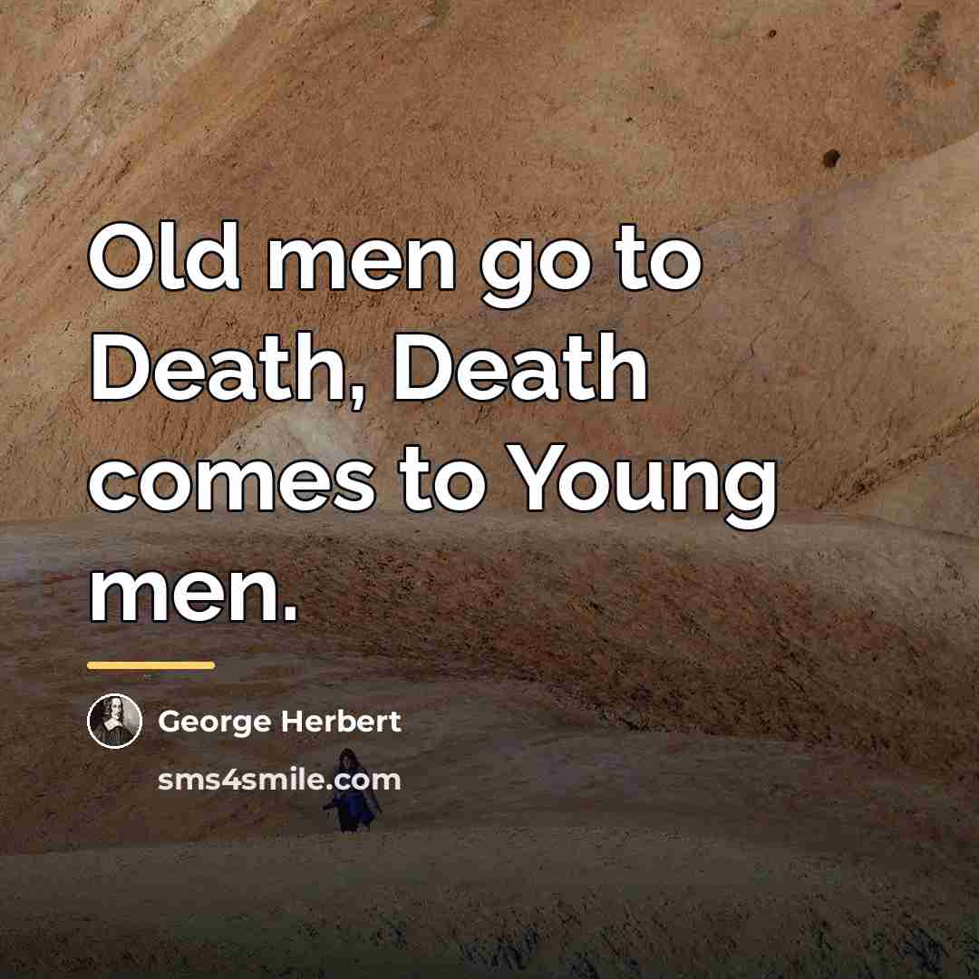 “Old men go to Death, Death comes to Young men.…” quote by George Herbert