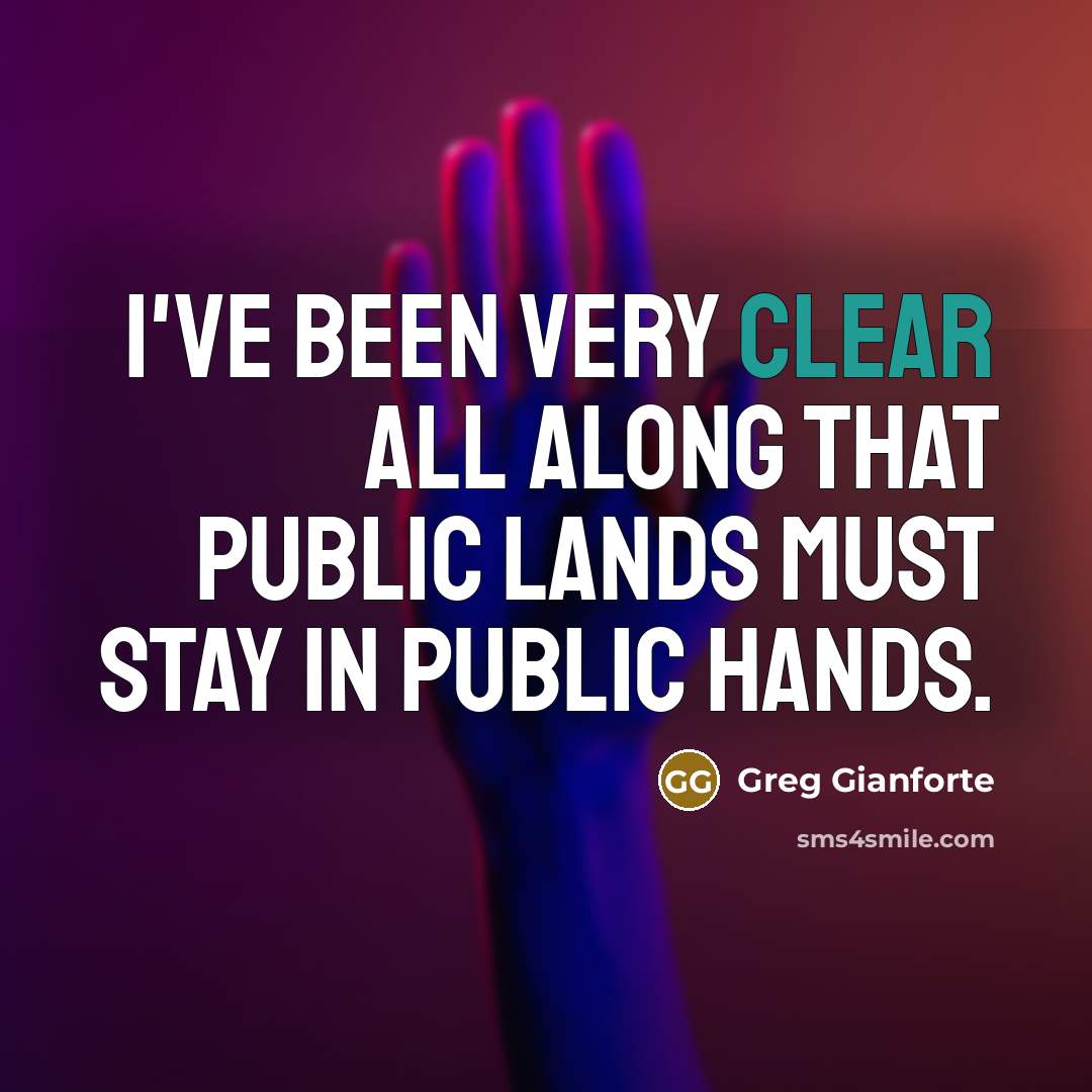 “I've been very clear all along that public lands must…” quote by Greg Gianforte