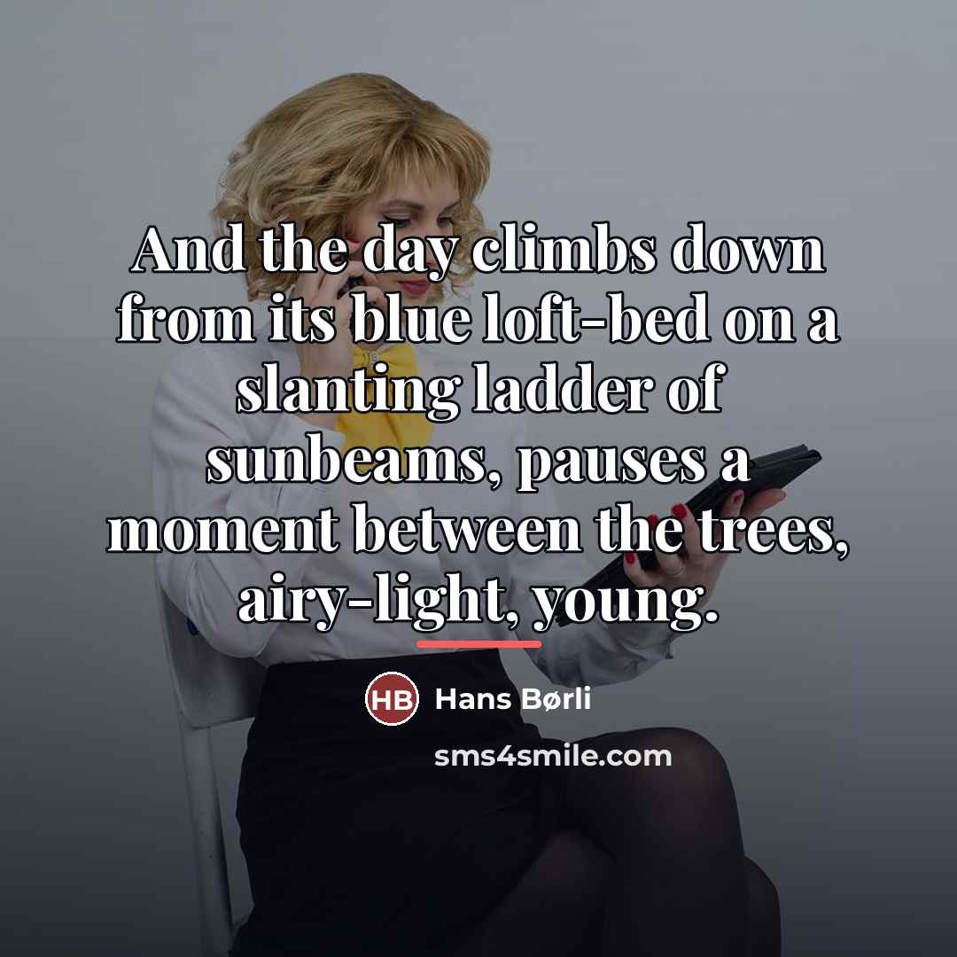 “And the day climbs down from its blue loft-bed on…” quote by Hans Børli