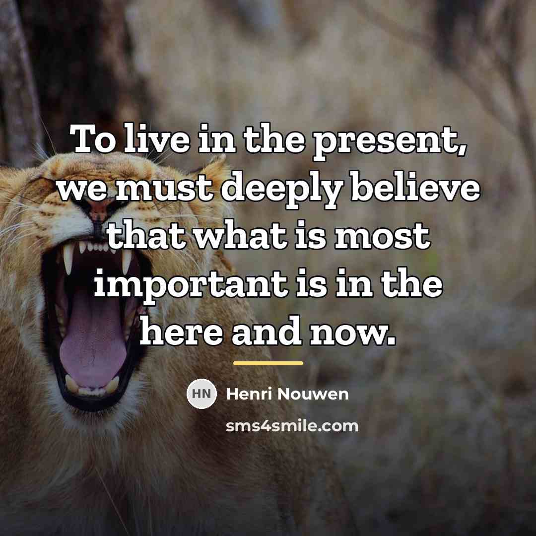 “To live in the present, we must deeply believe that…” quote by Henri Nouwen