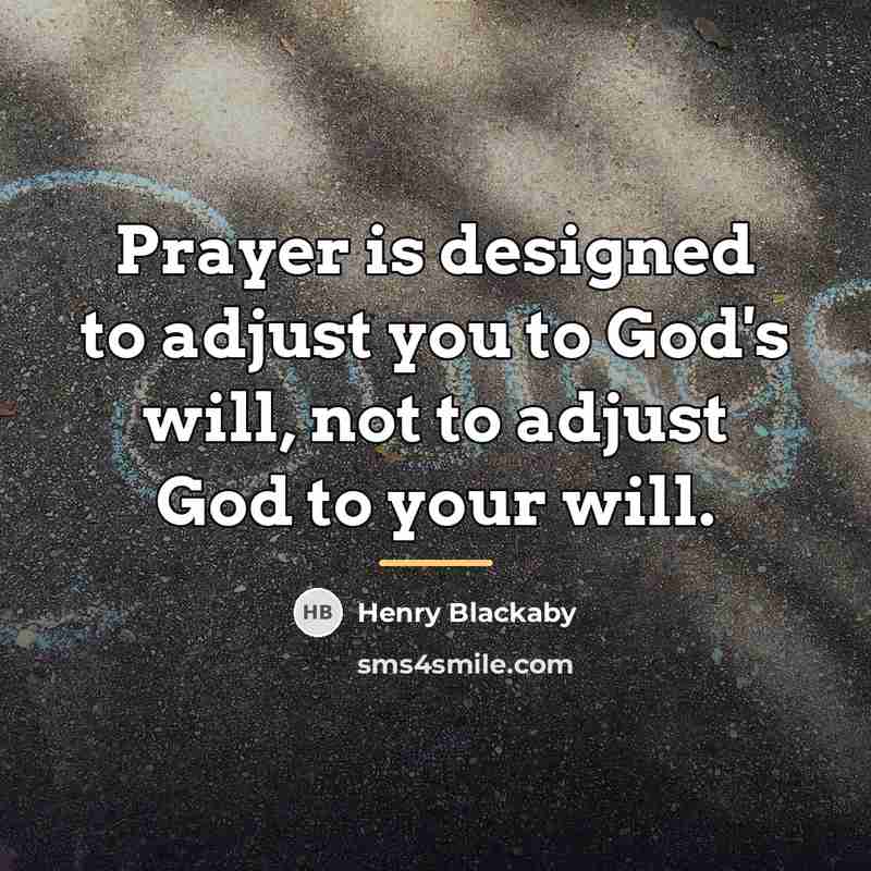 “Prayer is designed to adjust you to God's will, not…” quote by Henry Blackaby