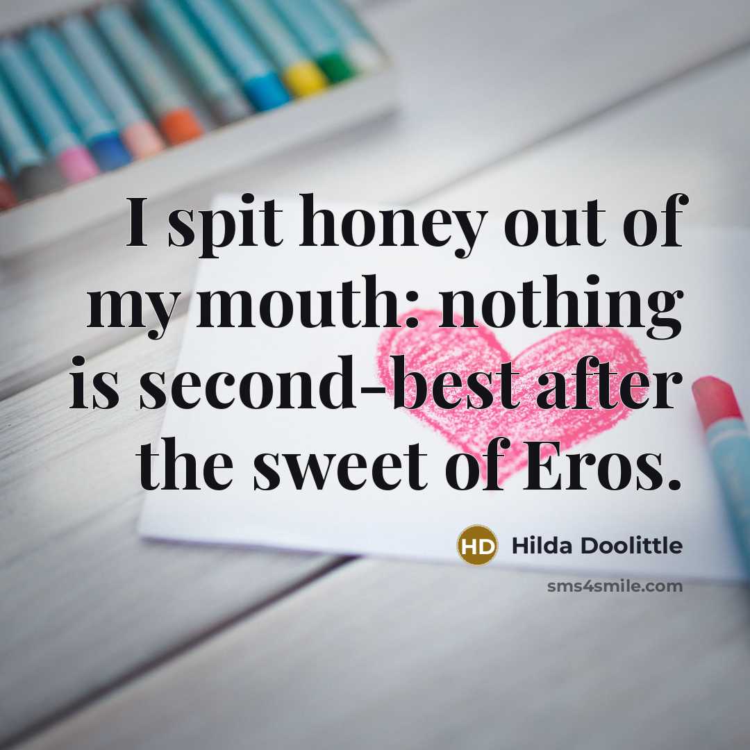 “I spit honey out of my mouth: nothing is second-best…” quote by Hilda Doolittle