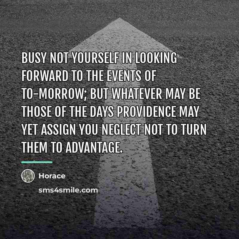 “Busy not yourself in looking forward to the events of…” quote by Horace