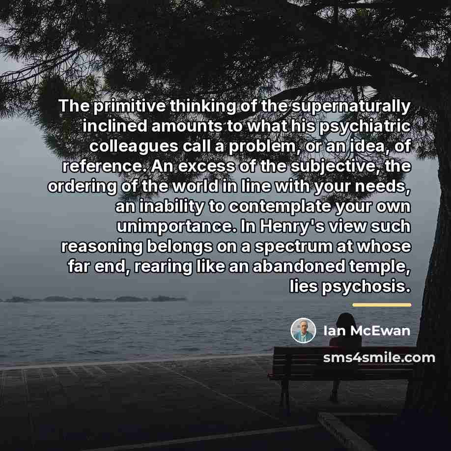 “The primitive thinking of the supernaturally inclined amounts to what…” quote by Ian Mcewan