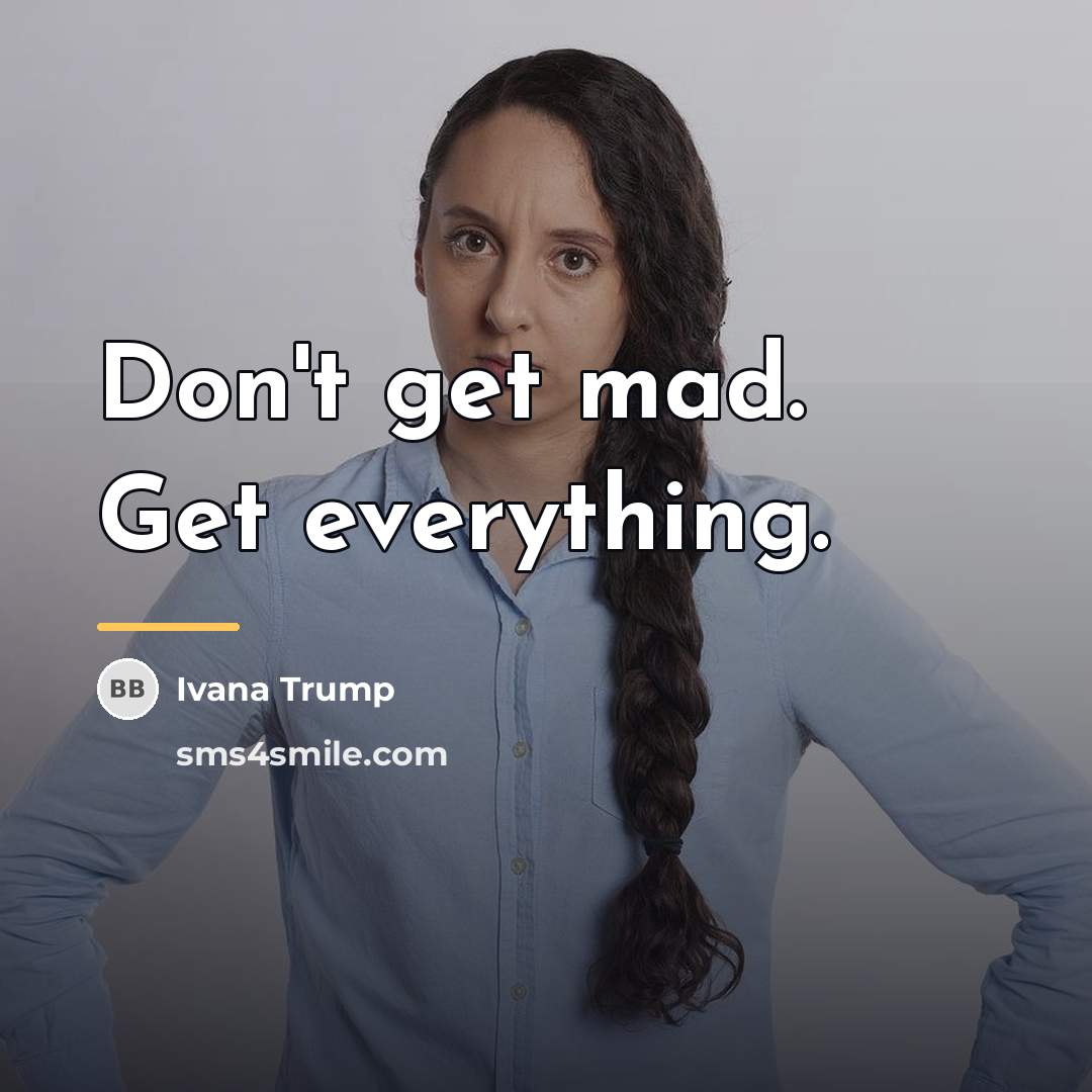 “Don't get mad. Get everything.…” quote by Ivana Trump