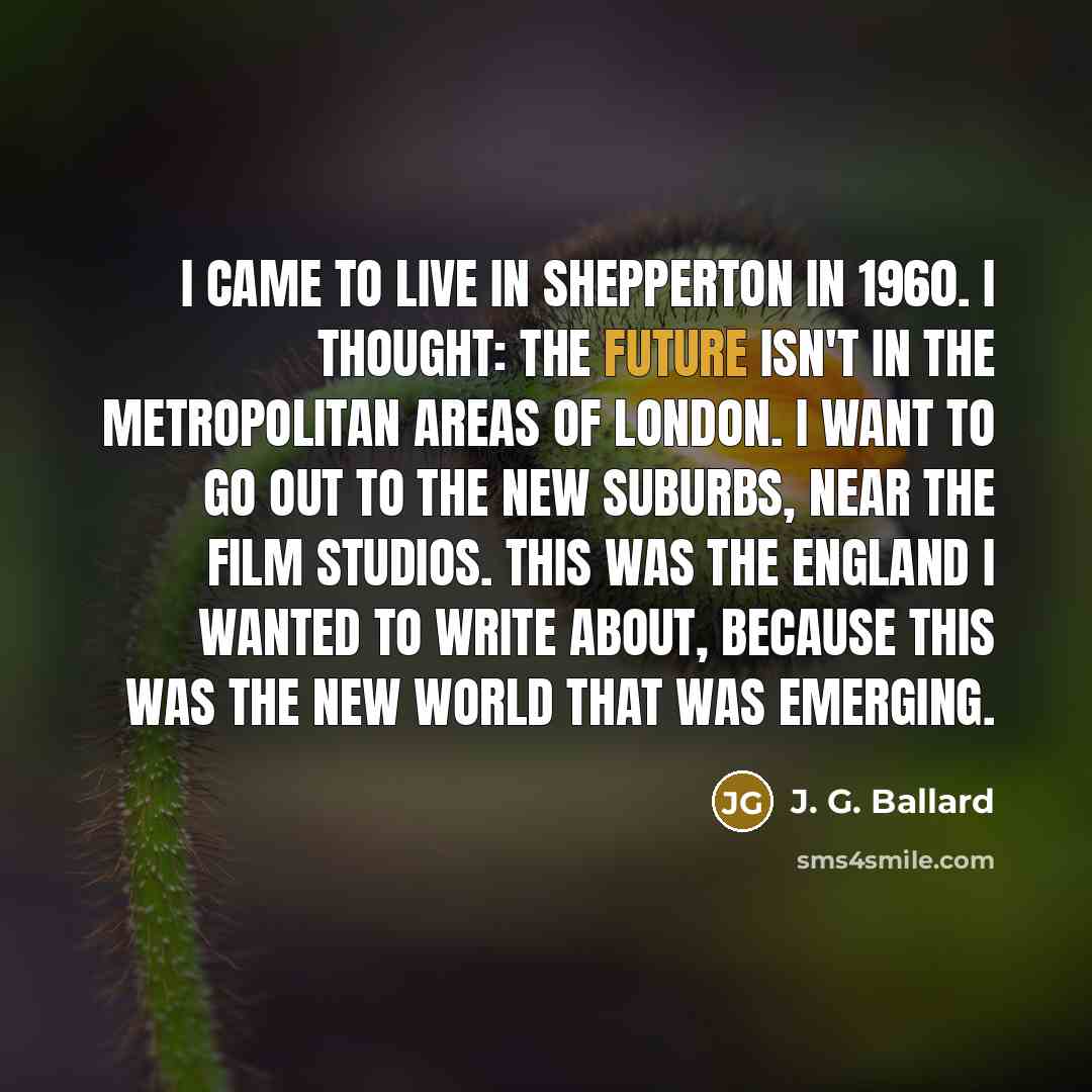 “I came to live in Shepperton in 1960. I thought:…” quote by J. G. Ballard
