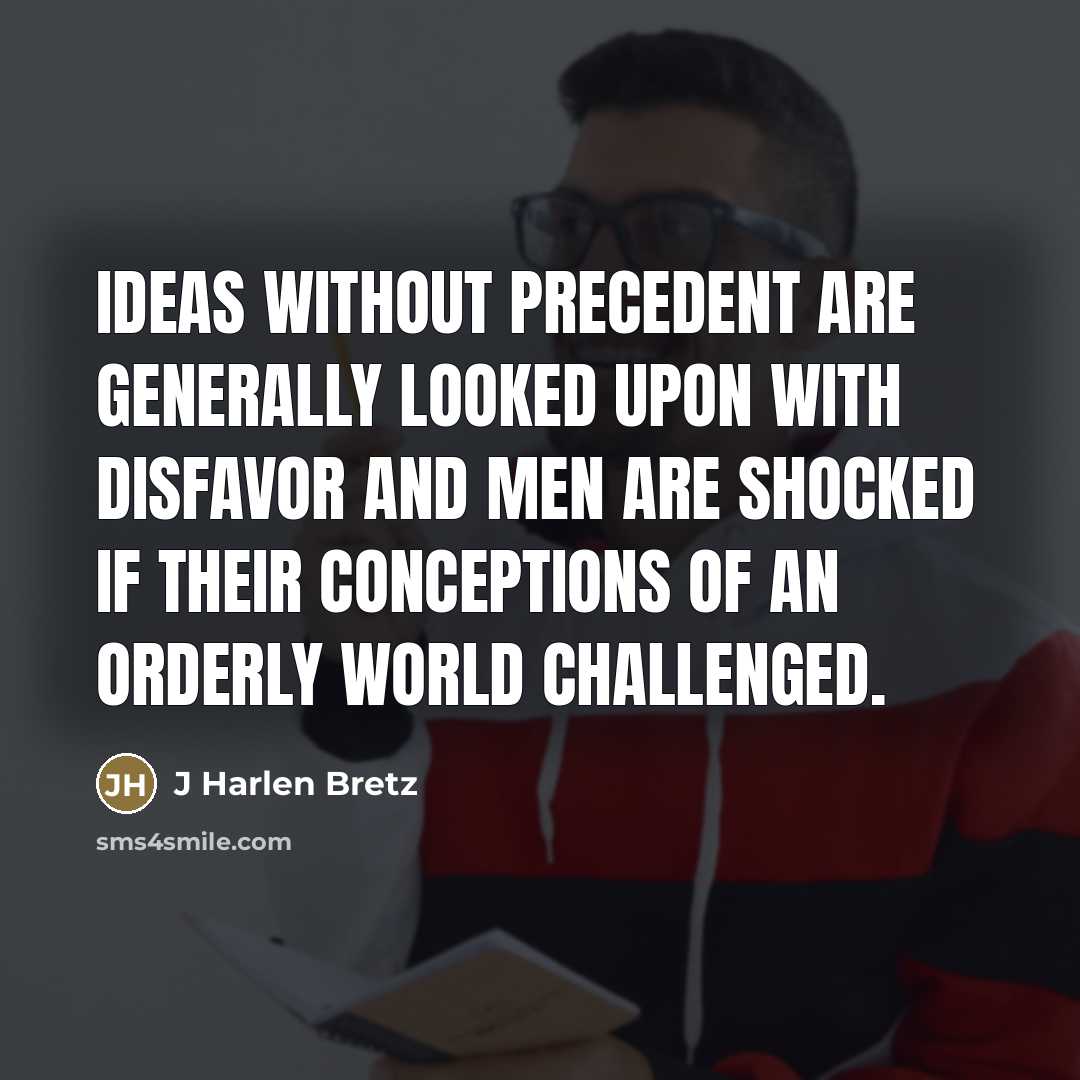 “Ideas without precedent are generally looked upon with disfavor and…” quote by J Harlen Bretz