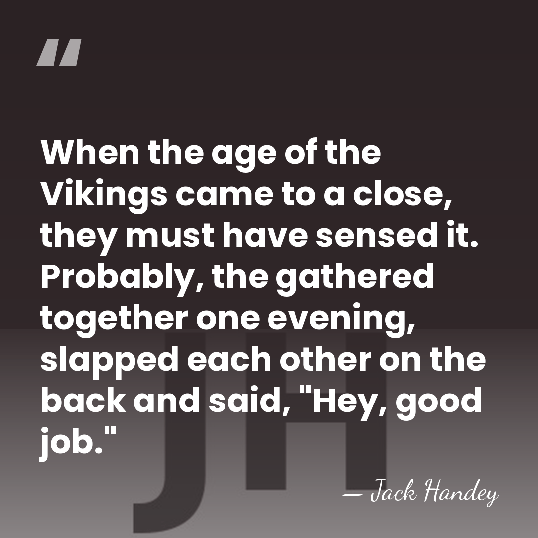 When the age of the Vikings came to a close, they must&hellip; - Jack Handey