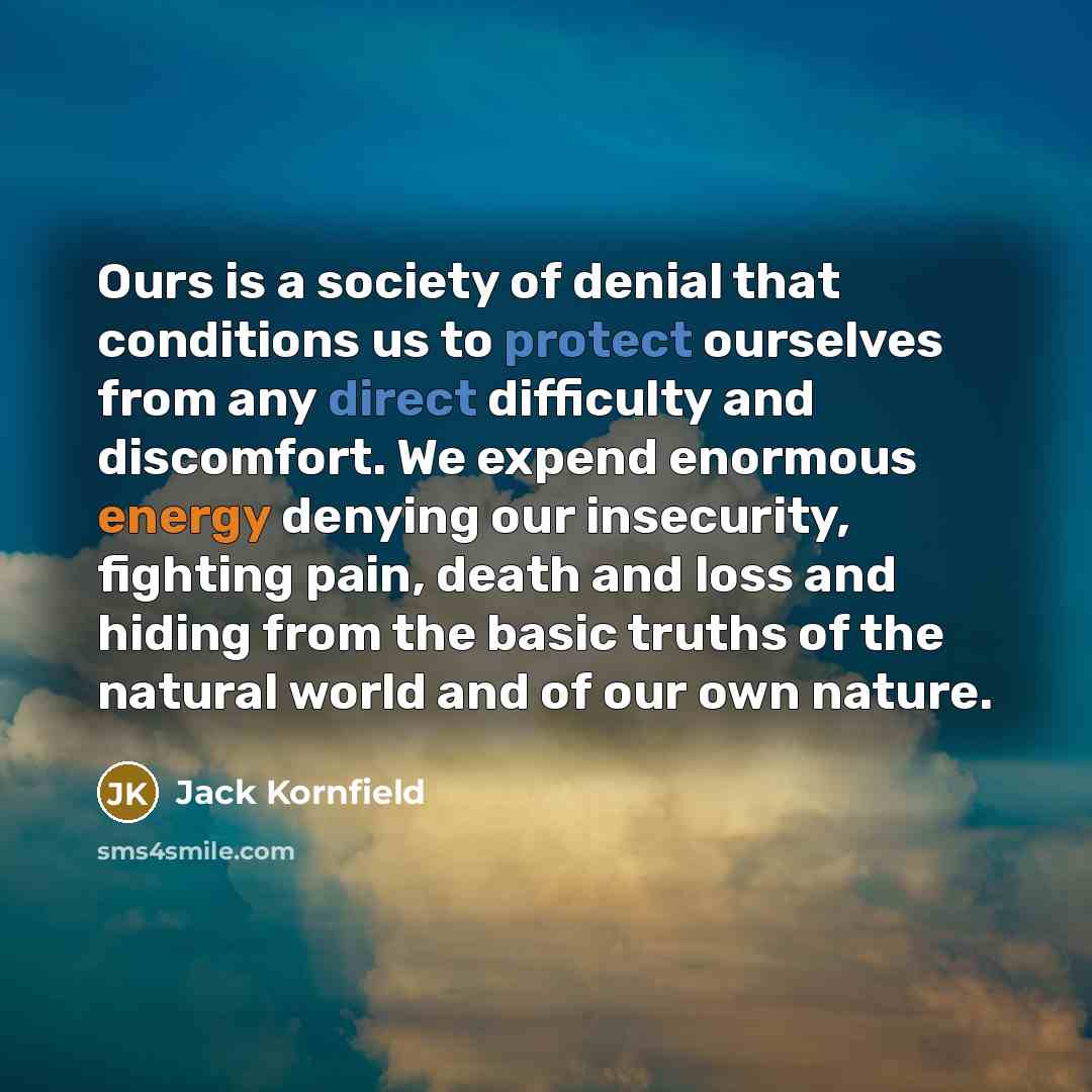 “Ours is a society of denial that conditions us to…” quote by Jack Kornfield