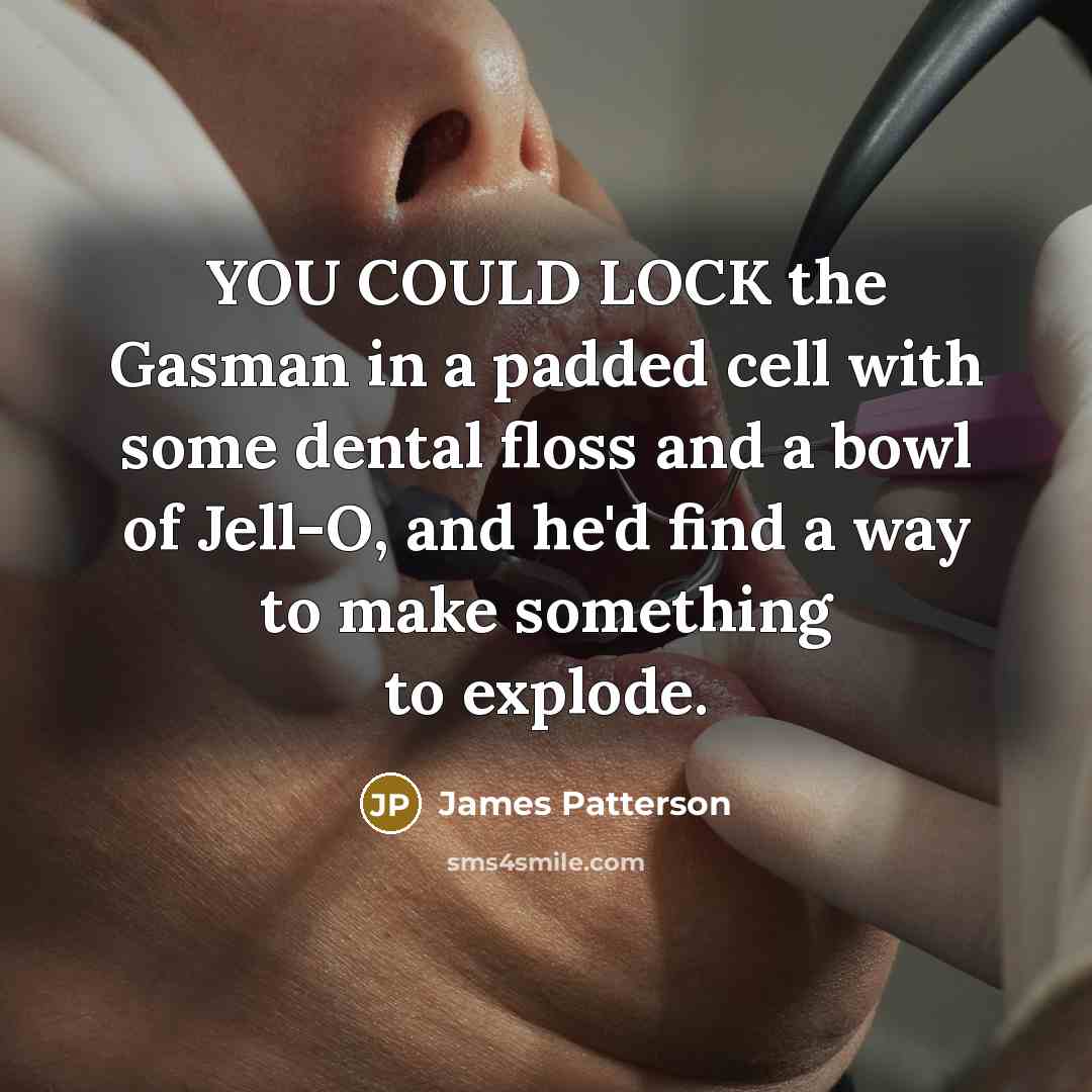 “YOU COULD LOCK the Gasman in a padded cell with…” quote by James Patterson