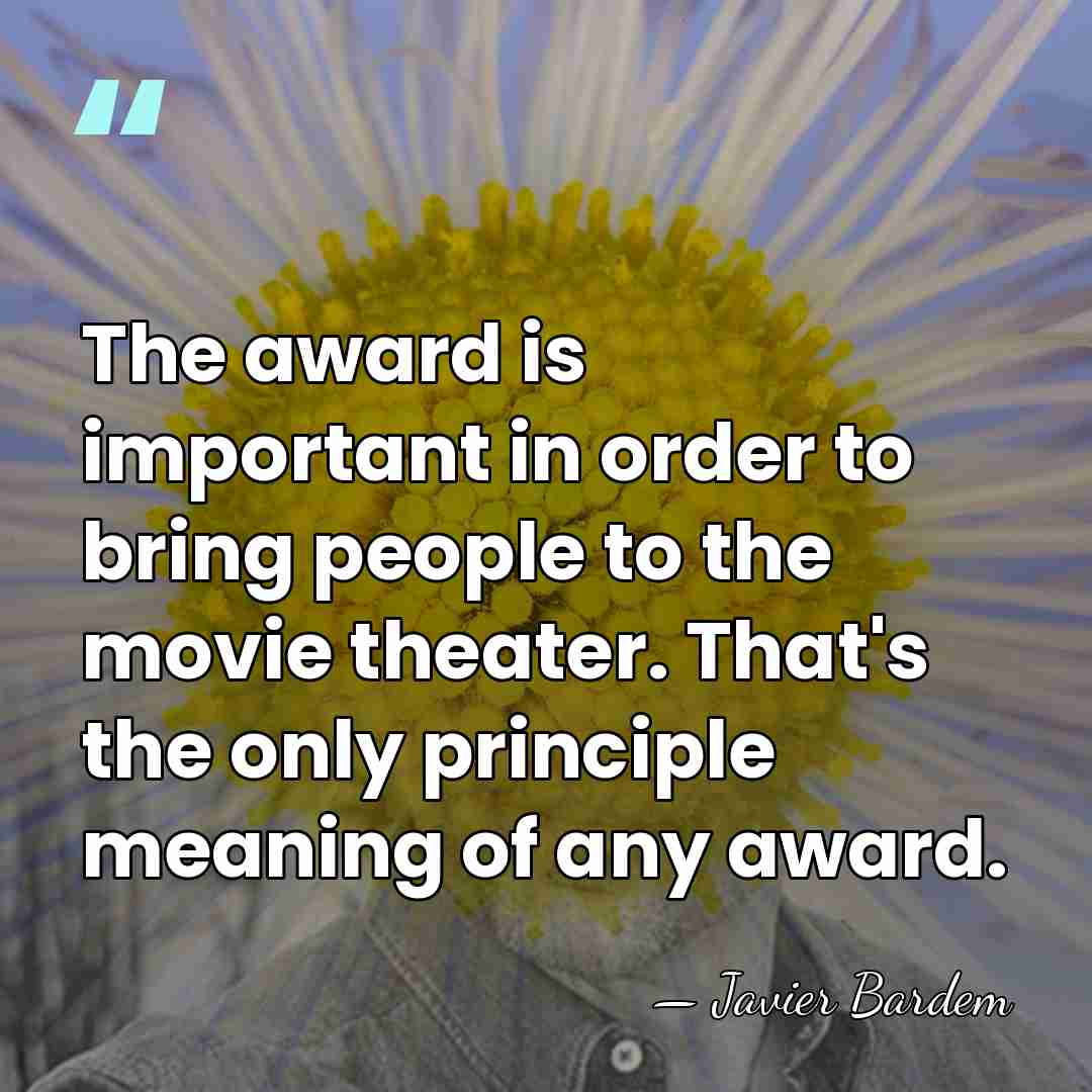 The award is important in order to bring people to the movie&hellip; - Javier Bardem