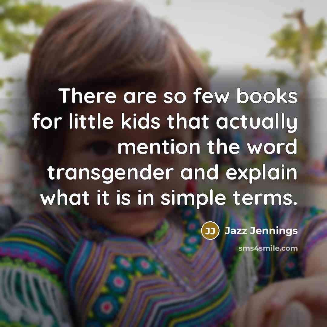 “There are so few books for little kids that actually…” quote by Jazz Jennings