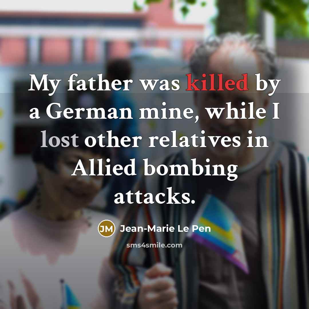 “My father was killed by a German mine, while I…” quote by Jean-Marie Le Pen