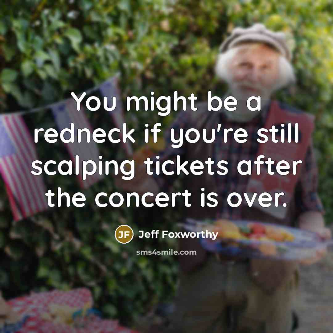 “You might be a redneck if you're still scalping tickets…” quote by Jeff Foxworthy