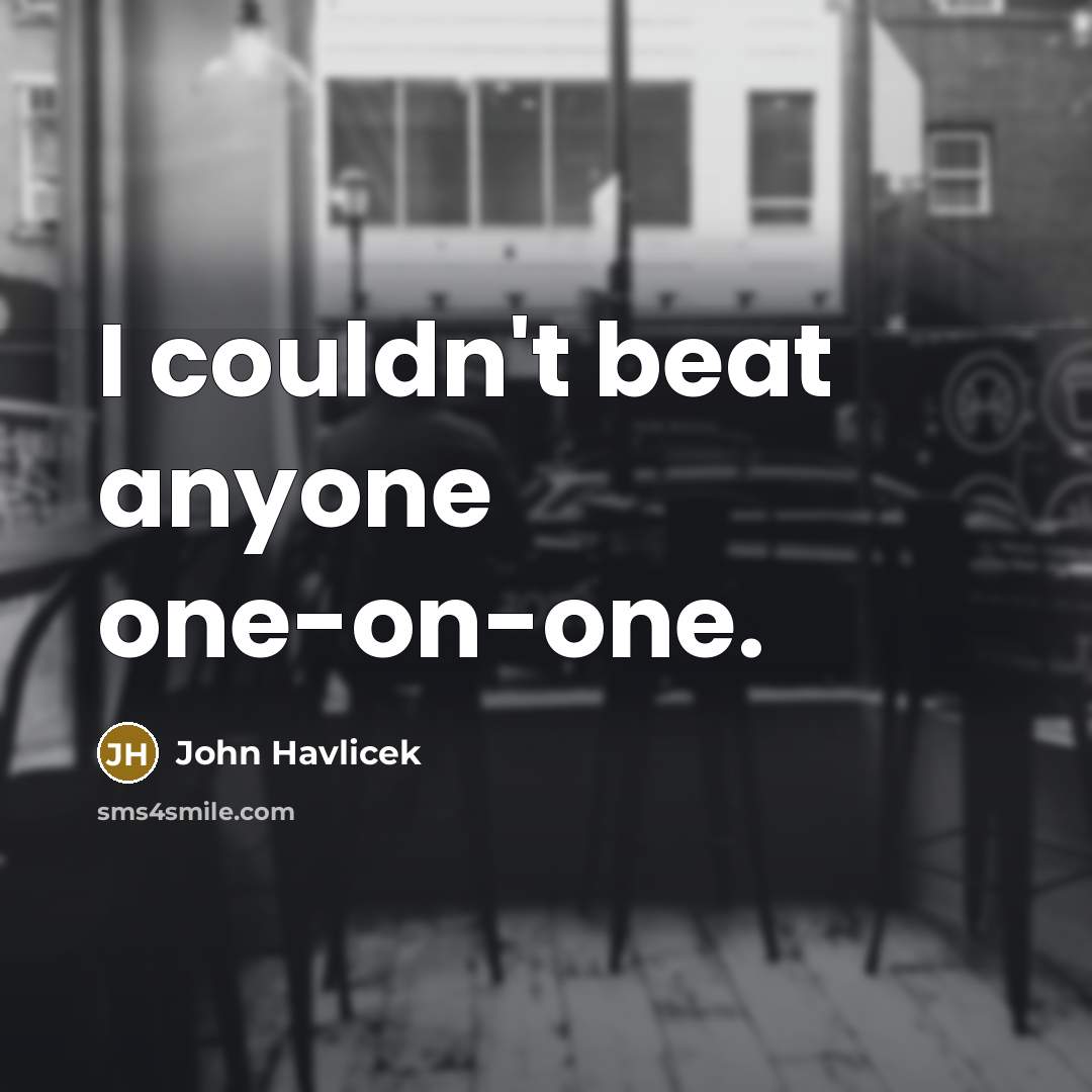 “I couldn't beat anyone one-on-one.…” quote by John Havlicek