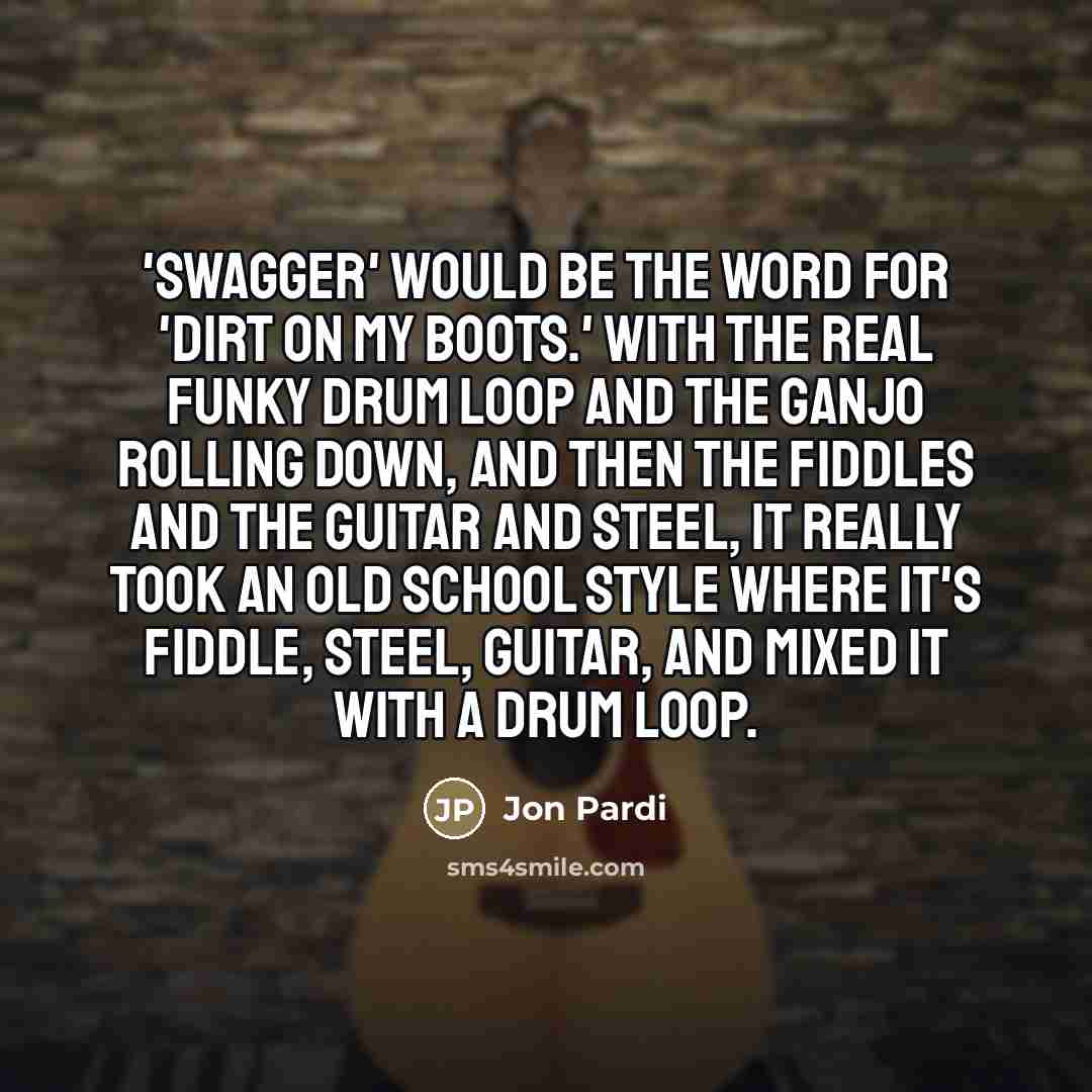 “'Swagger' would be the word for 'Dirt On My Boots.'…” quote by Jon Pardi
