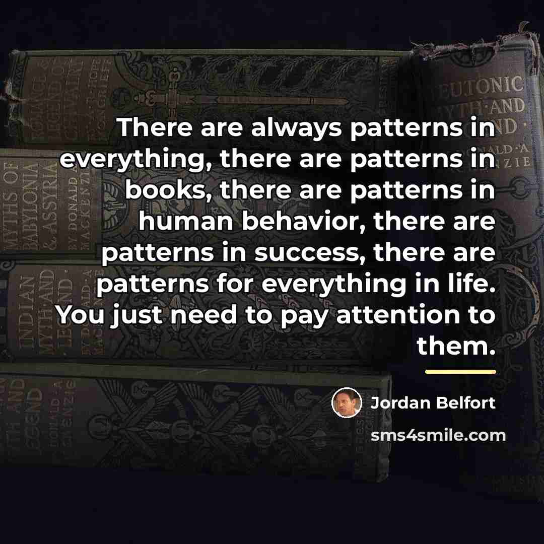 “There are always patterns in everything, there are patterns in…” quote by Jordan Belfort