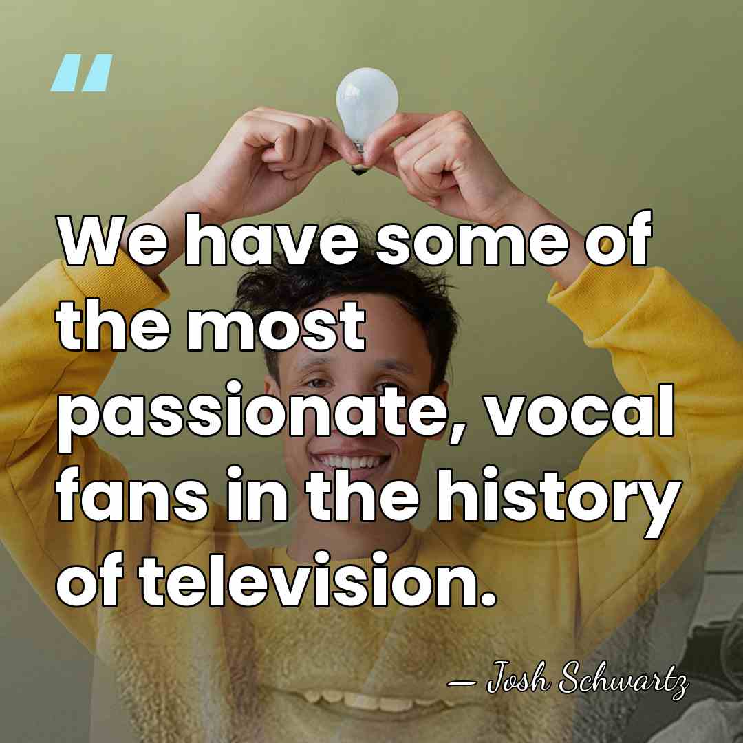 We have some of the most passionate, vocal fans in the history&hellip; - Josh Schwartz