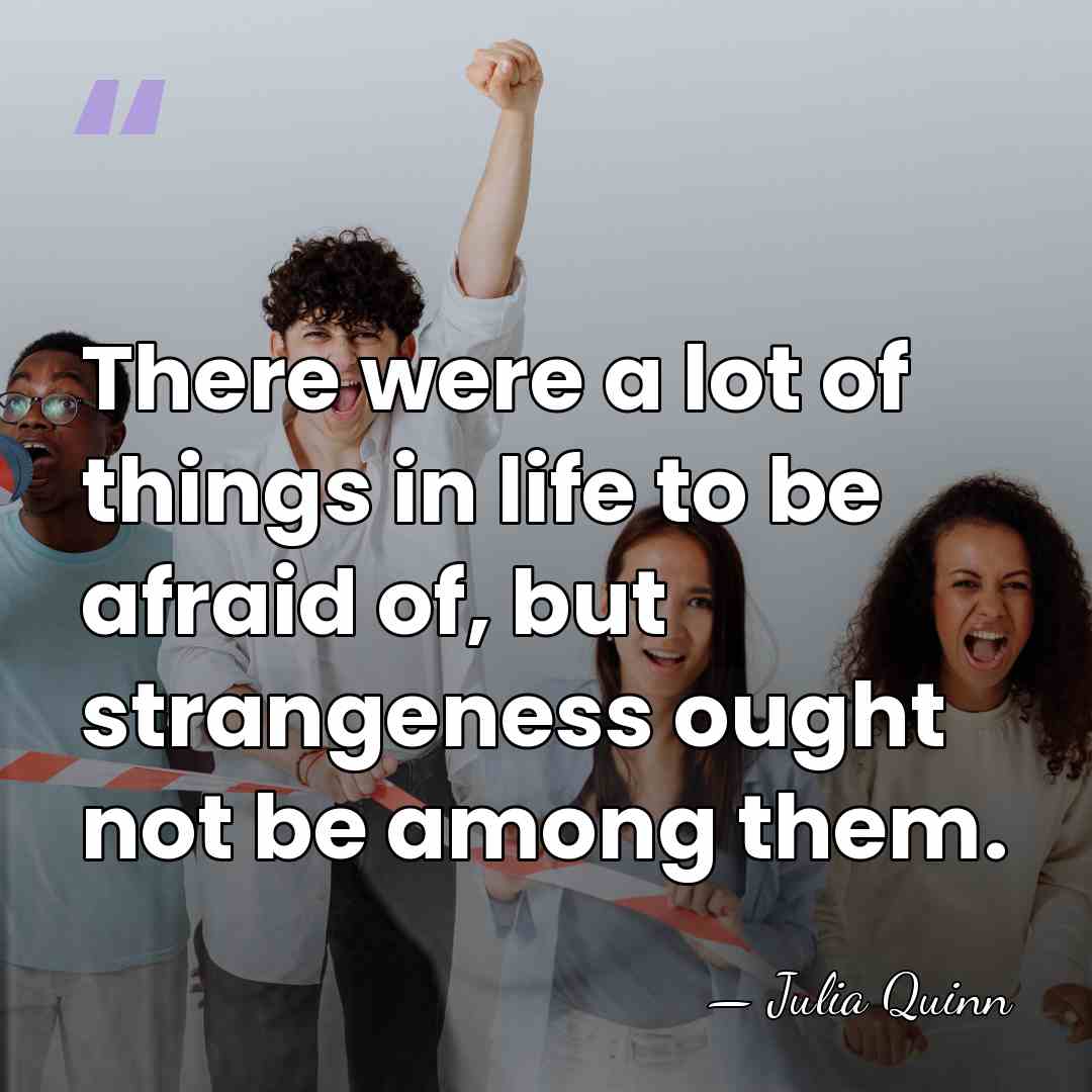 There were a lot of things in life to be afraid of,&hellip; - Julia Quinn