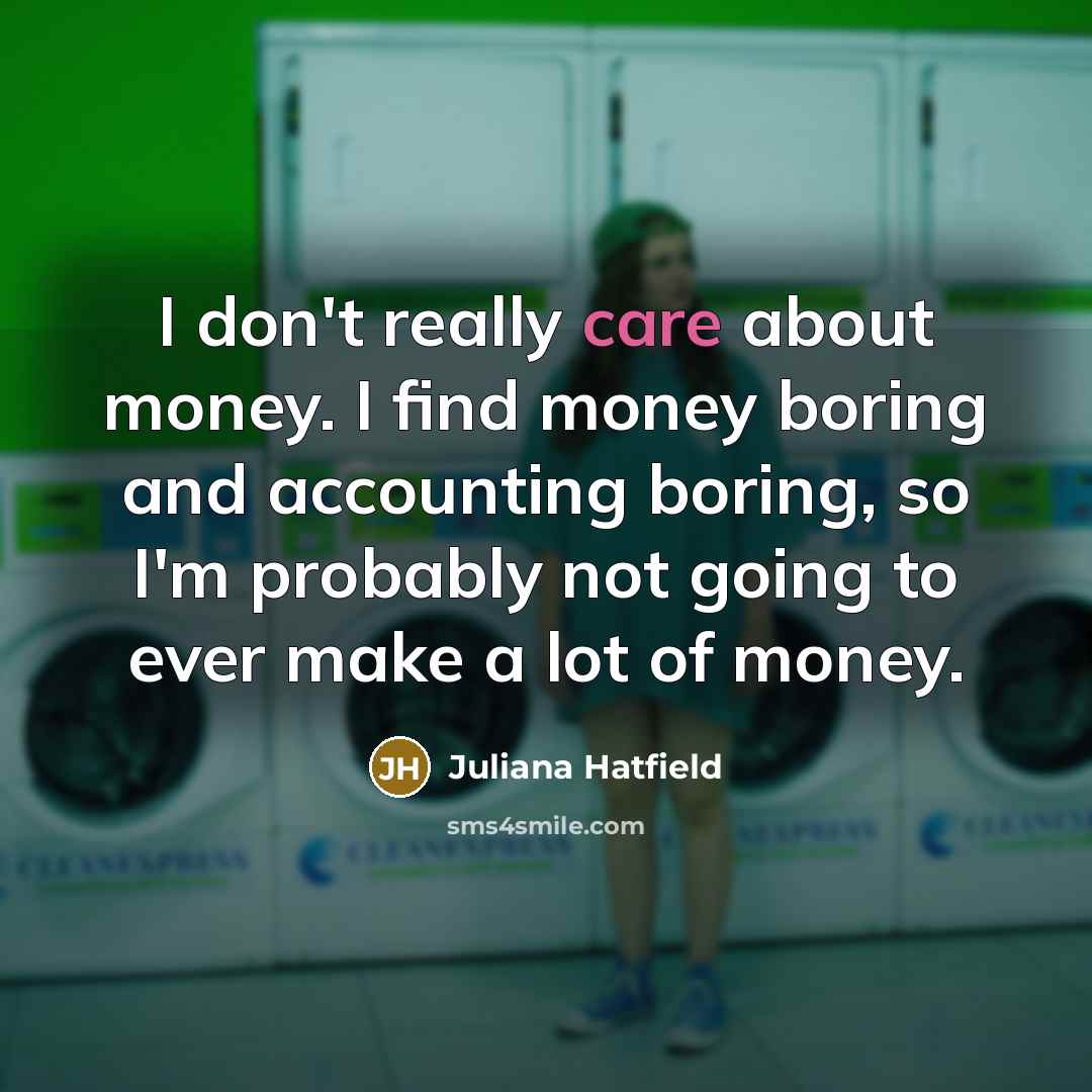 “I don't really care about money. I find money boring…” quote by Juliana Hatfield