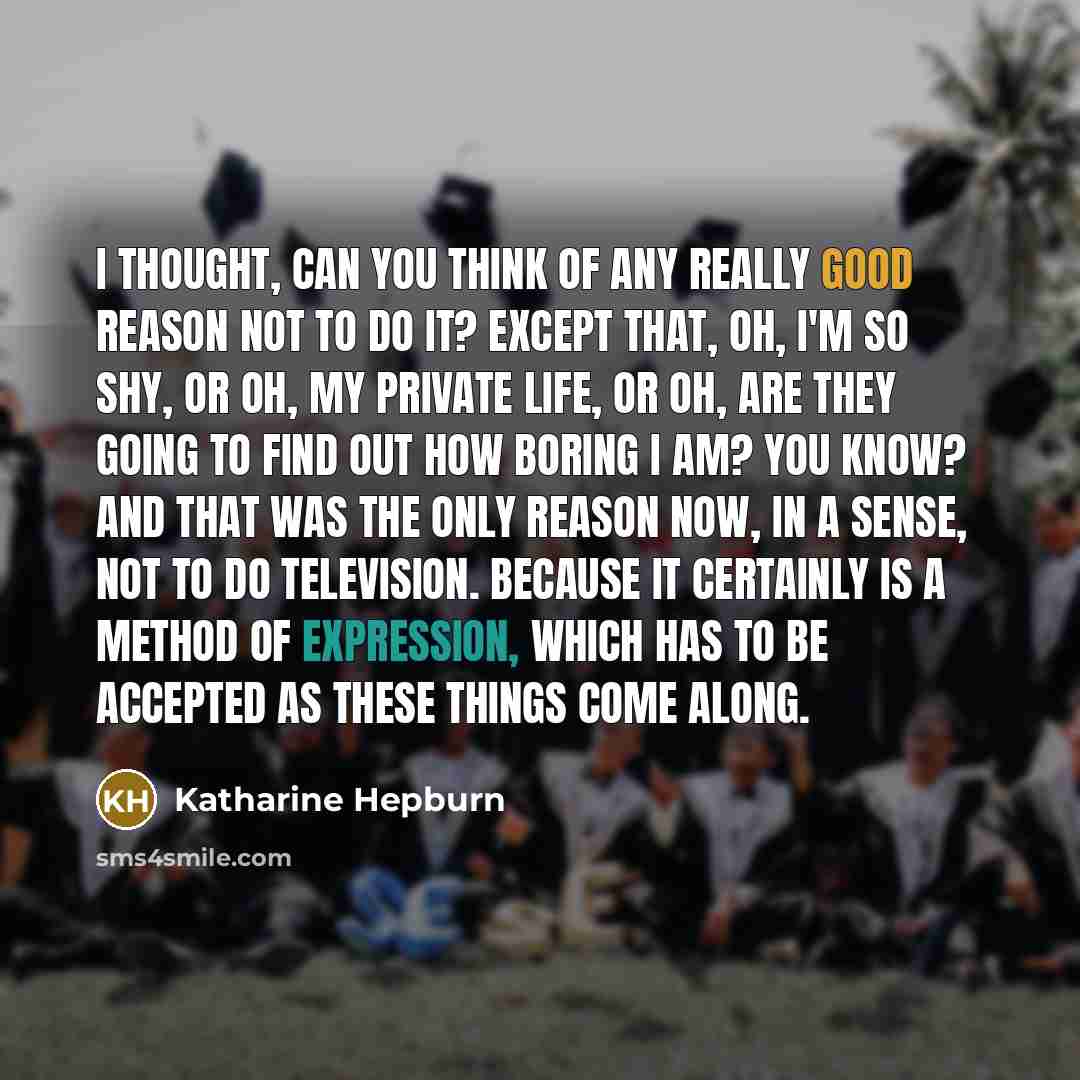 “I thought, can you think of any really good reason…” quote by Katharine Hepburn