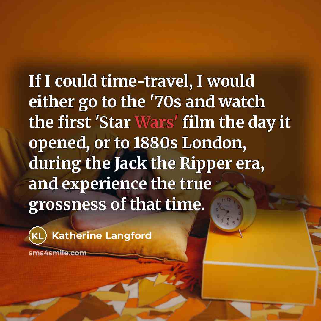 “If I could time-travel, I would either go to the…” quote by Katherine Langford